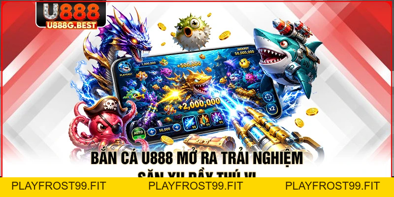 Bắn Cá U888 – Đổi Thưởng Đỉnh Cao Từ Lòng Đại Dương - playfrost99.fit